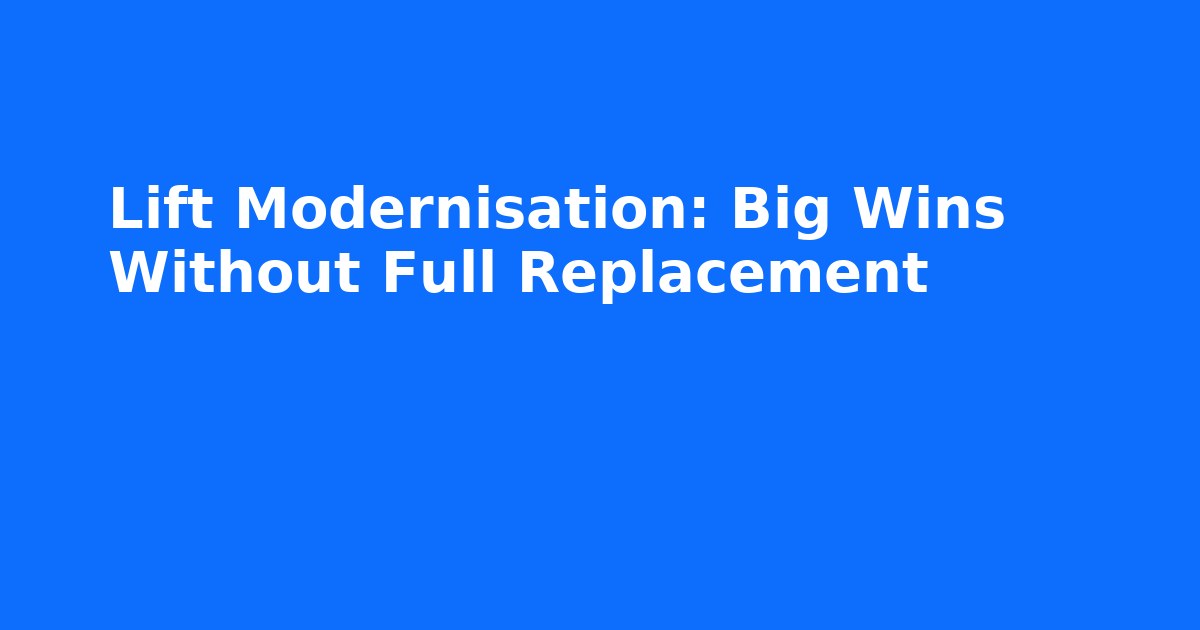 Lift Modernisation: Big Wins Without Full Replacement thumbnail