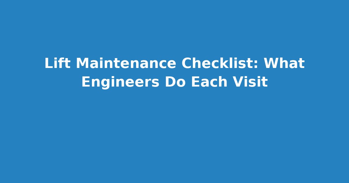 Lift Maintenance Checklist: What Engineers Do Each Visit thumbnail