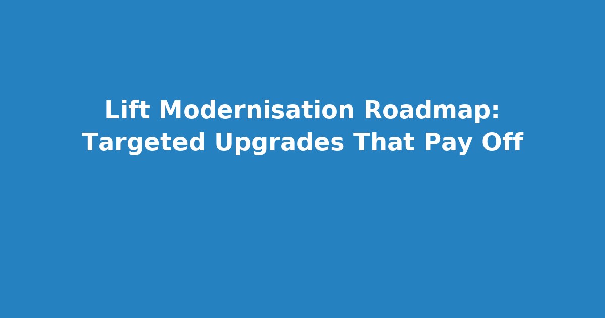 Lift Modernisation Roadmap: Targeted Upgrades That Pay Off thumbnail