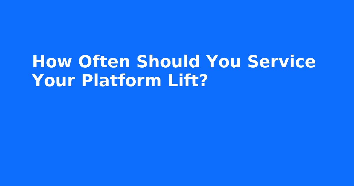 How Often Should You Service Your Platform Lift? thumbnail